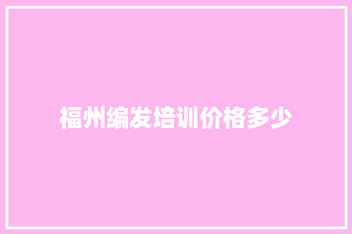 福州编发培训价格多少