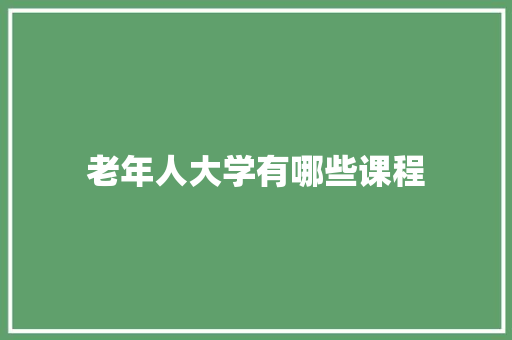 老年人大学有哪些课程