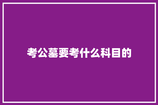 考公墓要考什么科目的