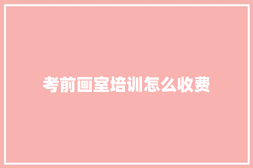 考前画室培训怎么收费