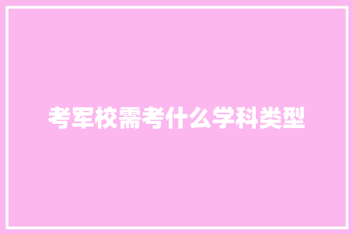考军校需考什么学科类型