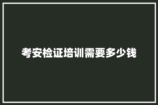 考安检证培训需要多少钱