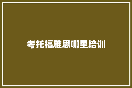 考托福雅思哪里培训 应用文范文
