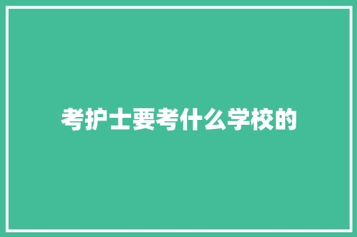 考护士要考什么学校的