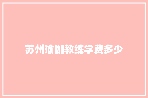 苏州瑜伽教练学费多少 简历范文