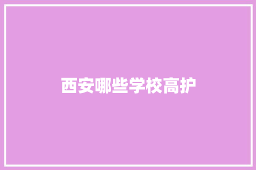 西安哪些学校高护