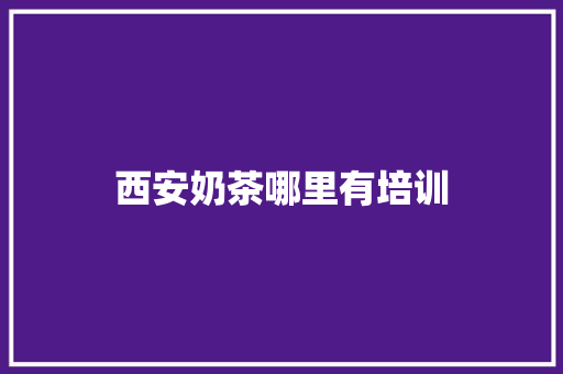 西安奶茶哪里有培训