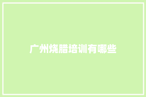 广州烧腊培训有哪些