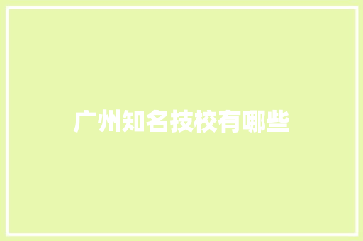 广州知名技校有哪些
