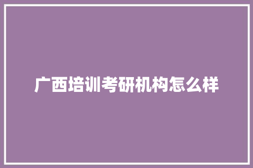 广西培训考研机构怎么样