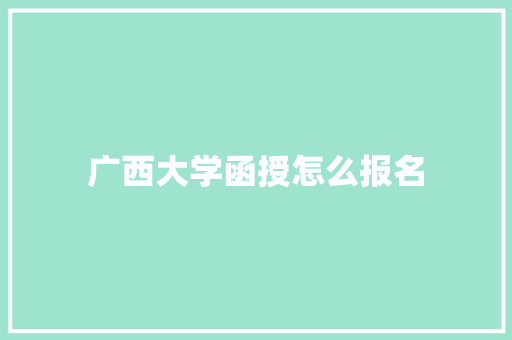广西大学函授怎么报名