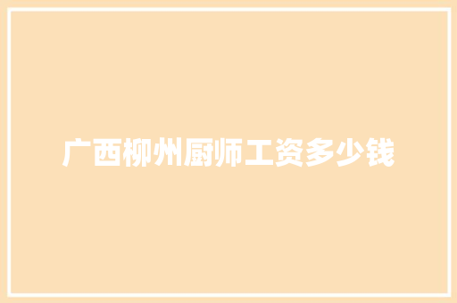 广西柳州厨师工资多少钱