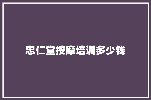 忠仁堂按摩培训多少钱