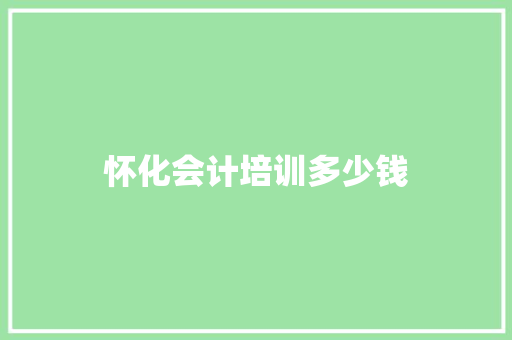 怀化会计培训多少钱