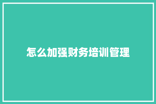 怎么加强财务培训管理