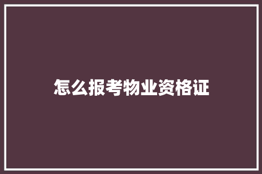 怎么报考物业资格证