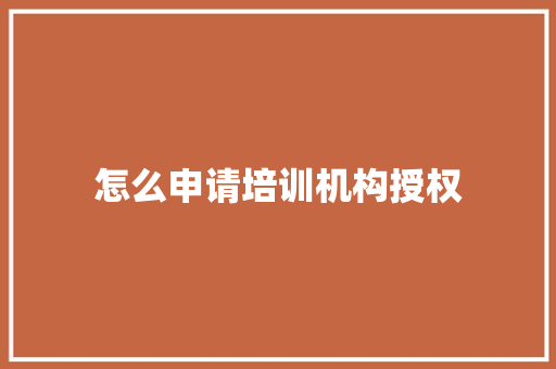 怎么申请培训机构授权 记叙文范文