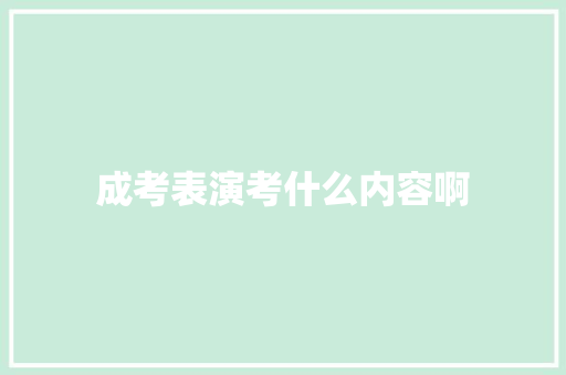 成考表演考什么内容啊