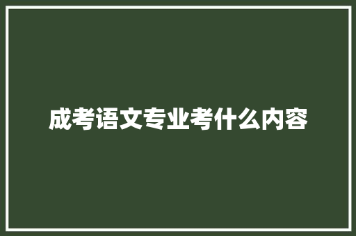 成考语文专业考什么内容
