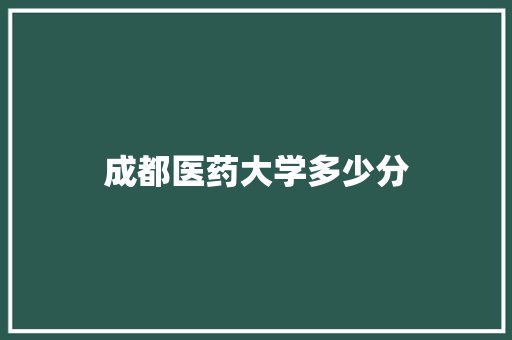 成都医药大学多少分