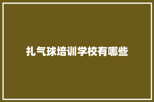 扎气球培训学校有哪些