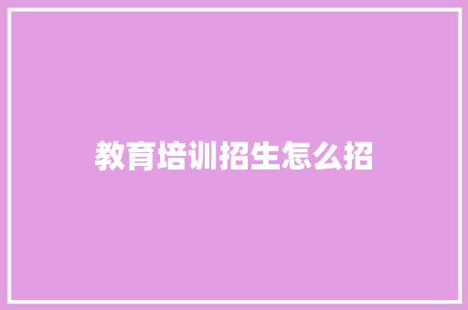 教育培训招生怎么招