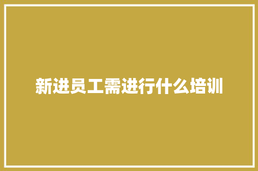 新进员工需进行什么培训