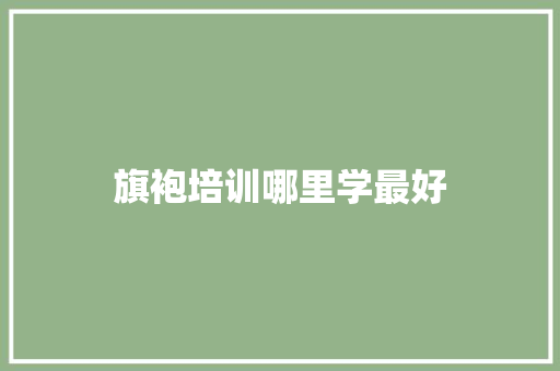 旗袍培训哪里学最好