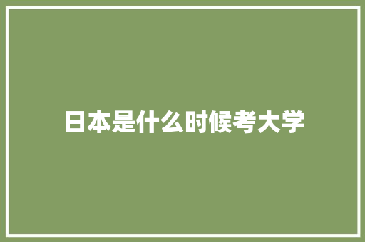 日本是什么时候考大学
