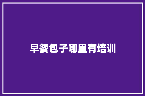 早餐包子哪里有培训
