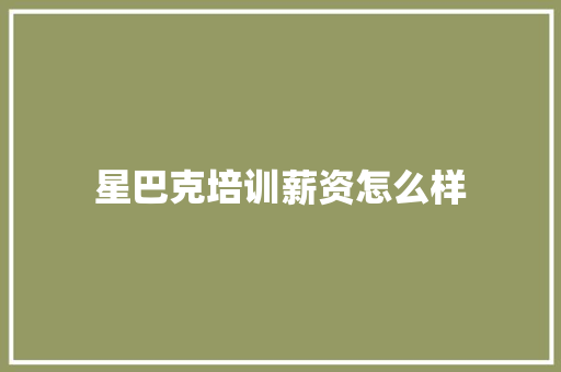 星巴克培训薪资怎么样