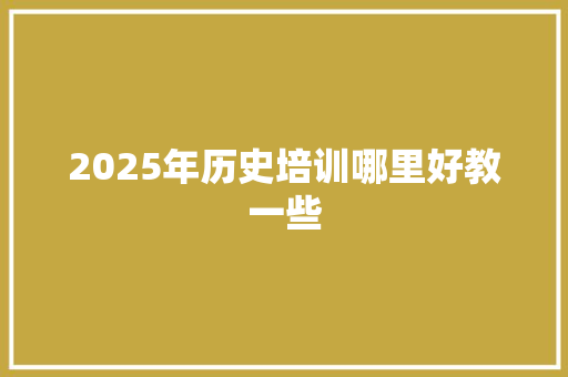 2025年历史培训哪里好教一些