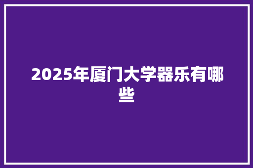 2025年厦门大学器乐有哪些
