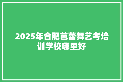 2025年合肥芭蕾舞艺考培训学校哪里好