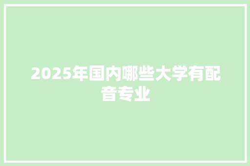 2025年国内哪些大学有配音专业