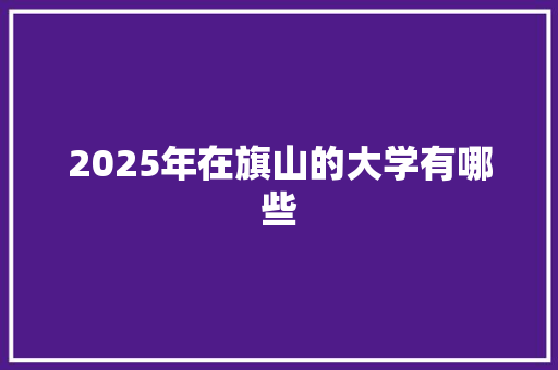 2025年在旗山的大学有哪些