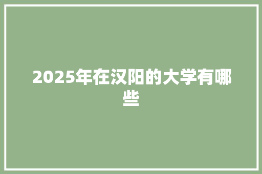 2025年在汉阳的大学有哪些
