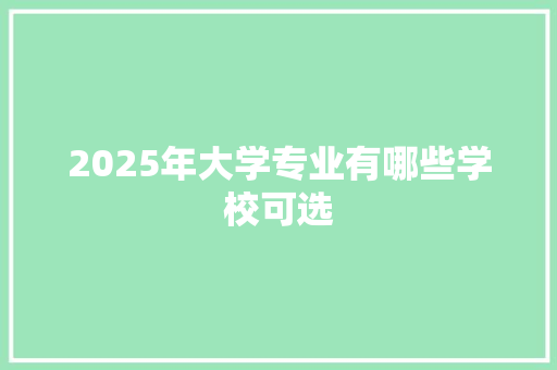 2025年大学专业有哪些学校可选