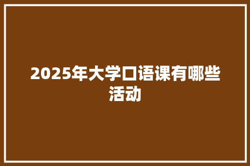 2025年大学口语课有哪些活动