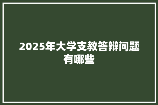 2025年大学支教答辩问题有哪些
