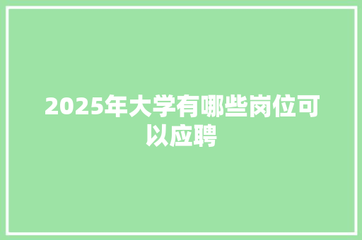2025年大学有哪些岗位可以应聘