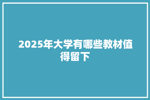 2025年大学有哪些教材值得留下