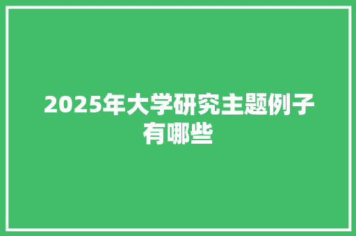2025年大学研究主题例子有哪些