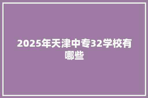 2025年天津中专32学校有哪些