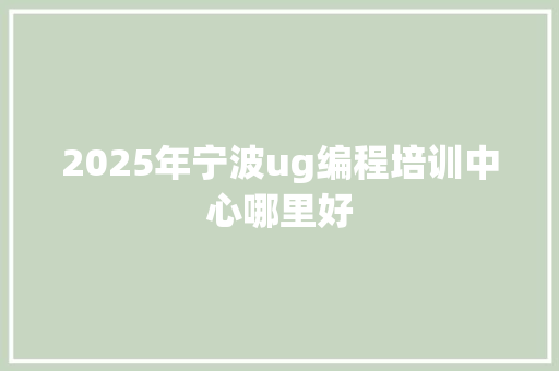 2025年宁波ug编程培训中心哪里好
