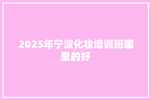 2025年宁波化妆培训班哪里的好