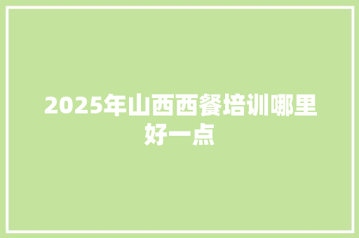 2025年山西西餐培训哪里好一点