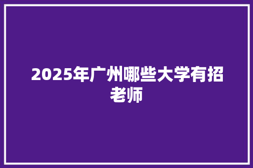2025年广州哪些大学有招老师