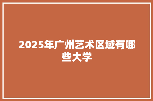 2025年广州艺术区域有哪些大学