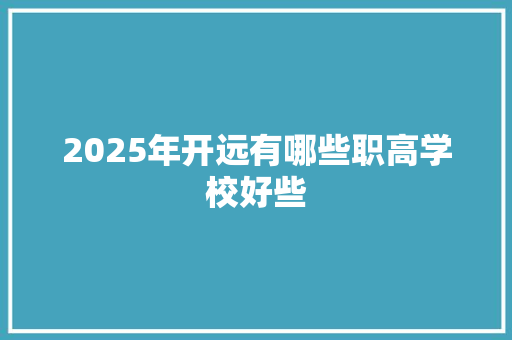 2025年开远有哪些职高学校好些